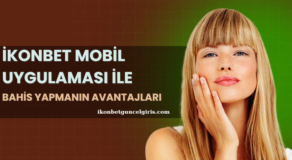 İkonbet Mobil Uygulaması ile Bahis Yapmanın Avantajları